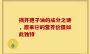 揭开孢子油的成分之谜,原来它的营养价值如此独特