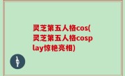 灵芝第五人格cos(灵芝第五人格cosplay惊艳亮相)