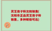 灵芝孢子粉沈阳销售(沈阳市正品灵芝孢子粉销售，多种规格可选)