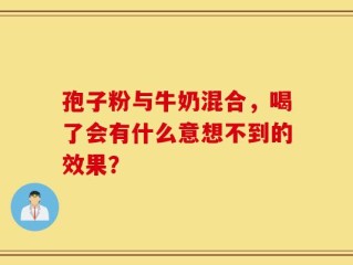 孢子粉与牛奶混合，喝了会有什么意想不到的效果？