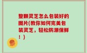 整颗灵芝怎么包装好的图片(教你如何完美包装灵芝，轻松防潮保鲜！)