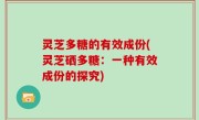 灵芝多糖的有效成份(灵芝硒多糖：一种有效成份的探究)
