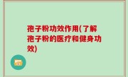 孢子粉功效作用(了解孢子粉的医疗和健身功效)