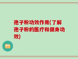 孢子粉功效作用(了解孢子粉的医疗和健身功效)