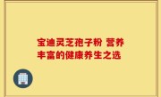 宝迪灵芝孢子粉 营养丰富的健康养生之选