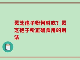 灵芝孢子粉何时吃？灵芝孢子粉正确食用的用法