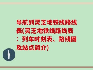 导航到灵芝地铁线路线表(灵芝地铁线路线表：列车时刻表、路线图及站点简介)