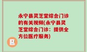 永宁县灵芝堂综合门诊的有关视频(永宁县灵芝堂综合门诊：提供全方位医疗服务)