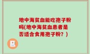 地中海贫血能吃孢子粉吗(地中海贫血患者是否适合食用孢子粉？)