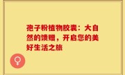 孢子粉植物胶囊：大自然的馈赠，开启您的美好生活之旅