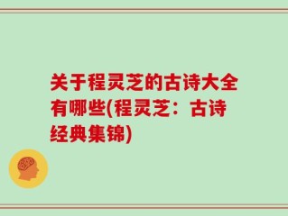 关于程灵芝的古诗大全有哪些(程灵芝：古诗经典集锦)