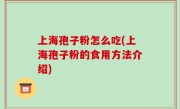 上海孢子粉怎么吃(上海孢子粉的食用方法介绍)