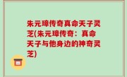 朱元璋传奇真命天子灵芝(朱元璋传奇：真命天子与他身边的神奇灵芝)