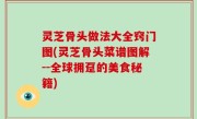 灵芝骨头做法大全窍门图(灵芝骨头菜谱图解--全球拥趸的美食秘籍)