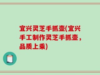 宜兴灵芝手抓壶(宜兴手工制作灵芝手抓壶，品质上乘)