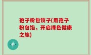 孢子粉包饺子(用孢子粉包馅，开启绿色健康之旅)