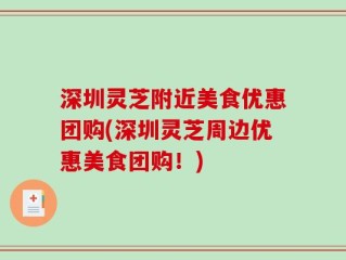 深圳灵芝附近美食优惠团购(深圳灵芝周边优惠美食团购！)