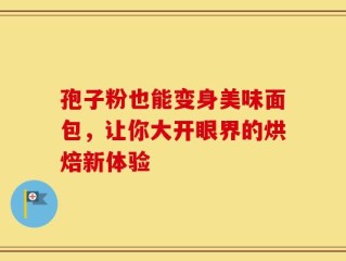 孢子粉也能变身美味面包，让你大开眼界的烘焙新体验
