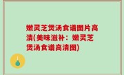 嫩灵芝煲汤食谱图片高清(美味滋补：嫩灵芝煲汤食谱高清图)