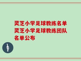 灵芝小学足球教练名单灵芝小学足球教练团队名单公布