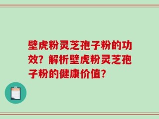 壁虎粉灵芝孢子粉的功效？解析壁虎粉灵芝孢子粉的健康价值？