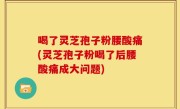 喝了灵芝孢子粉腰酸痛(灵芝孢子粉喝了后腰酸痛成大问题)