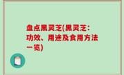 盘点黑灵芝(黑灵芝：功效、用途及食用方法一览)