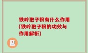 铁岭孢子粉有什么作用(铁岭孢子粉的功效与作用解析)