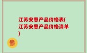 江苏安惠产品价格表(江苏安惠产品价格清单)