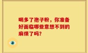 喝多了孢子粉，你准备好面临哪些意想不到的麻烦了吗？