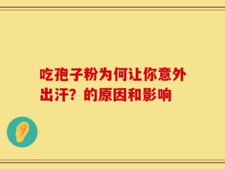 吃孢子粉为何让你意外出汗？的原因和影响