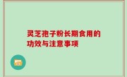 灵芝孢子粉长期食用的功效与注意事项