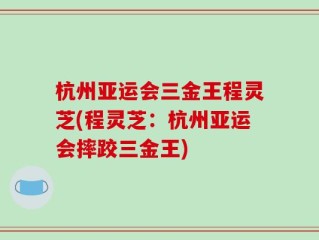 杭州亚运会三金王程灵芝(程灵芝：杭州亚运会摔跤三金王)