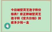 今日破壁灵芝孢子粉价格表？修正牌破壁灵芝孢子粉《官方价格》到底多少钱一盒