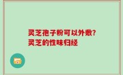 灵芝孢子粉可以外敷？灵芝的性味归经