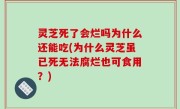 灵芝死了会烂吗为什么还能吃(为什么灵芝虽已死无法腐烂也可食用？)