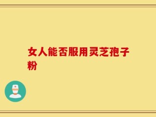 女人能否服用灵芝孢子粉