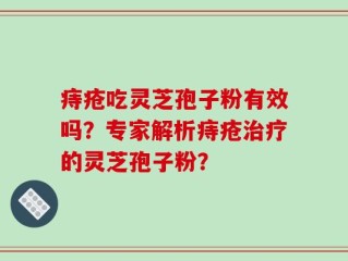 痔疮吃灵芝孢子粉有效吗？专家解析痔疮治疗的灵芝孢子粉？