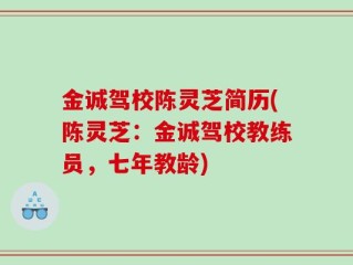 金诚驾校陈灵芝简历(陈灵芝：金诚驾校教练员，七年教龄)