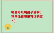 哪里可以刷孢子油啊(孢子油在哪里可以购买？)