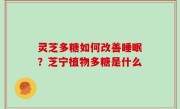 灵芝多糖如何改善睡眠？芝宁植物多糖是什么