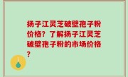 扬子江灵芝破壁孢子粉价格？了解扬子江灵芝破壁孢子粉的市场价格？