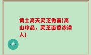 黄土高天灵芝做面(高山珍品，灵芝面香浓诱人)