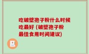 吃破壁孢子粉什么时候吃最好 (破壁孢子粉最佳食用时间建议)