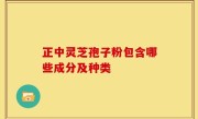 正中灵芝孢子粉包含哪些成分及种类