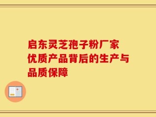 启东灵芝孢子粉厂家 优质产品背后的生产与品质保障