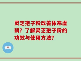 灵芝孢子粉改善体寒虚弱？了解灵芝孢子粉的功效与使用方法？