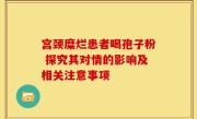 宫颈糜烂患者喝孢子粉 探究其对情的影响及相关注意事项