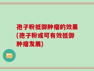 孢子粉抵御肿瘤的效果(孢子粉或可有效抵御肿瘤发展)