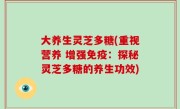 大养生灵芝多糖(重视营养 增强免疫：探秘灵芝多糖的养生功效)